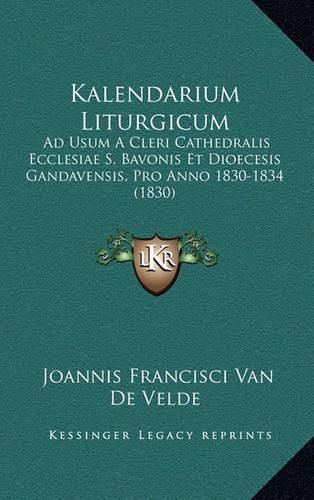 Cover image for Kalendarium Liturgicum: Ad Usum a Cleri Cathedralis Ecclesiae S. Bavonis Et Dioecesis Gandavensis, Pro Anno 1830-1834 (1830)