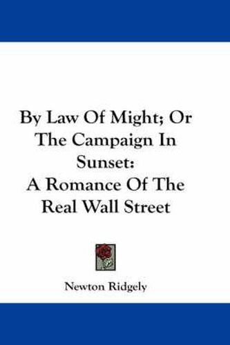 Cover image for By Law of Might; Or the Campaign in Sunset: A Romance of the Real Wall Street