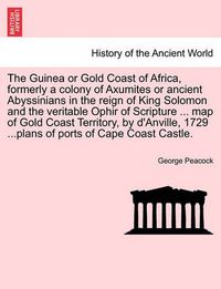 Cover image for The Guinea or Gold Coast of Africa, Formerly a Colony of Axumites or Ancient Abyssinians in the Reign of King Solomon and the Veritable Ophir of Scripture ... Map of Gold Coast Territory, by D'Anville, 1729 ...Plans of Ports of Cape Coast Castle.