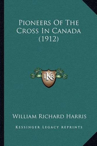 Pioneers of the Cross in Canada (1912) Pioneers of the Cross in Canada (1912)
