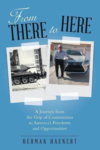 Cover image for From There to Here: A Journey from the Grip of Communism to America's Freedoms and Opportunities