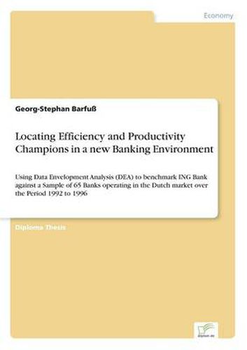 Cover image for Locating Efficiency and Productivity Champions in a new Banking Environment: Using Data Envelopment Analysis (DEA) to benchmark ING Bank against a Sample of 65 Banks operating in the Dutch market over the Period 1992 to 1996