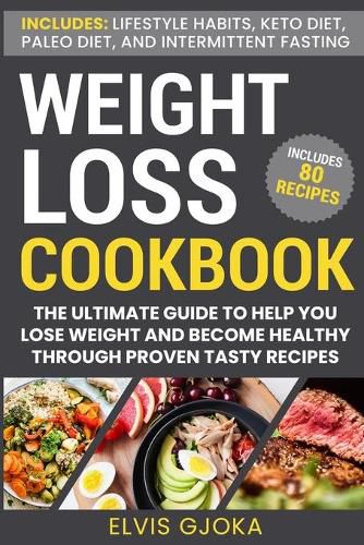 Cover image for Weight Loss CookBook: Keto Diet, Paleo Diet, Intermittent Fasting and 80 Tasty Recipes: The Ultimate Guide to Help You Lose Weight and Become Healthy Through Proven Tasty Recipes