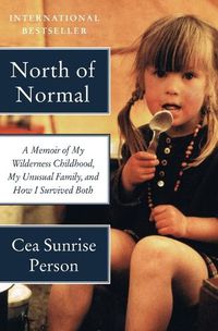 Cover image for North of Normal: A Memoir of My Wilderness Childhood, My Unusual Family, and How I Survived Both