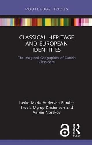 Cover image for Classical Heritage and European Identities: The Imagined Geographies of Danish Classicism