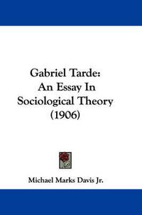 Cover image for Gabriel Tarde: An Essay in Sociological Theory (1906)