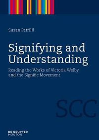 Cover image for Signifying and Understanding: Reading the Works of Victoria Welby and the Signific Movement