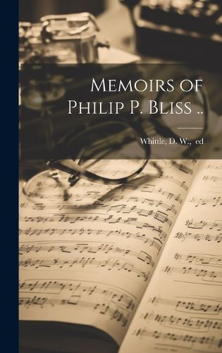 Cover image for Memoirs of Philip P. Bliss ..