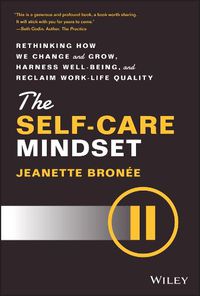 Cover image for The Self-Care Mindset: Rethinking How We Change and Grow, Harness Well-Being, and Reclaim Work-Life Quality