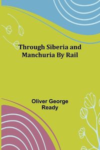 Cover image for Through Siberia and Manchuria By Rail