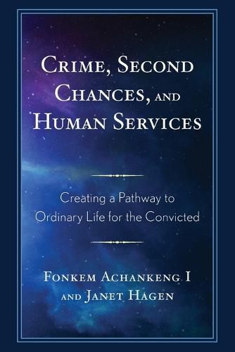Crime, Second Chances, and Human Services: Creating a Pathway to Ordinary Life for the Convicted