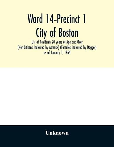 Cover image for Ward 14-Precinct 1; City of Boston; List of Residents 20 years of Age and Over (Non-Citizens Indicated by Asterisk) (Females Indicated by Dagger) as of January 1, 1964