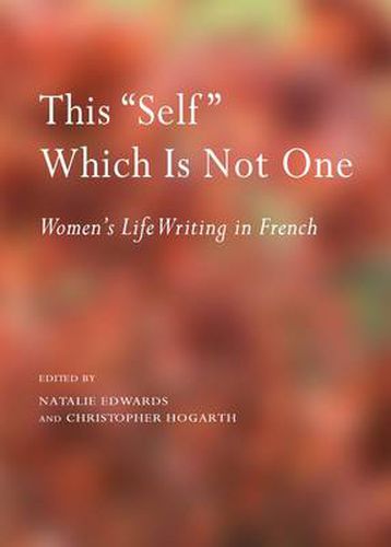 This  Self  Which Is Not One: Women's Life Writing in French