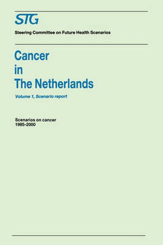 Cancer in the Netherlands Volume 1: Scenario Report, Volume 2: Annexes: Scenarios on Cancer 1985-2000 Commissioned by the Steering Committee on Future Health Scenarios