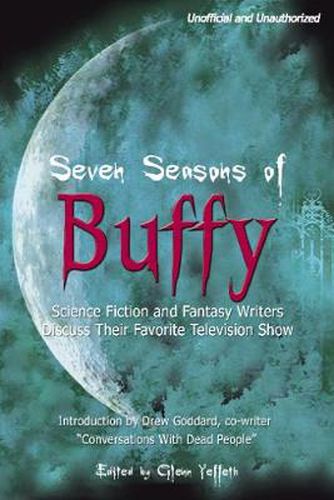 Seven Seasons of Buffy: Science Fiction and Fantasy Writers Discuss Their Favorite Television Show