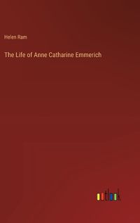 Cover image for The Life of Anne Catharine Emmerich