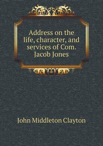 Address on the life, character, and services of Com. Jacob Jones