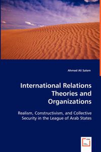 Cover image for International Relations Theories and Organizations: Realism, Constructivism, and Collective Security in the League of Arab States