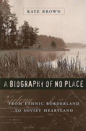 Cover image for A Biography of No Place: From Ethnic Borderland to Soviet Heartland