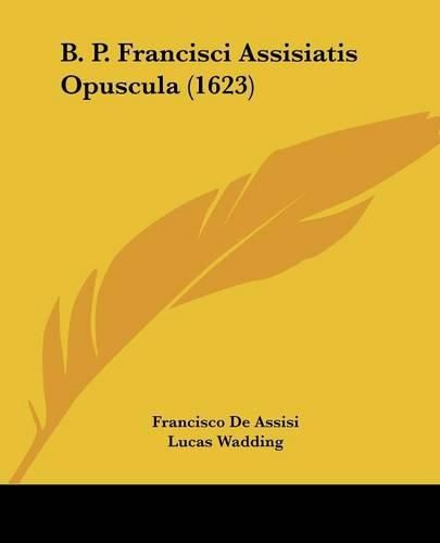 B. P. Francisci Assisiatis Opuscula (1623)