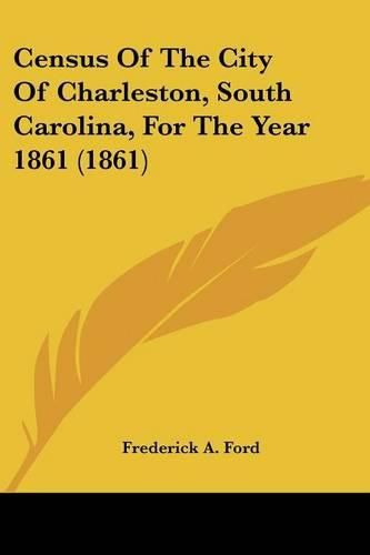 Cover image for Census of the City of Charleston, South Carolina, for the Year 1861 (1861)