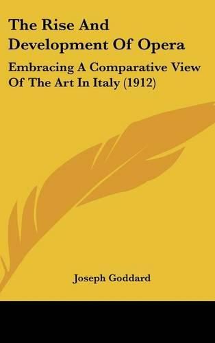 Cover image for The Rise and Development of Opera: Embracing a Comparative View of the Art in Italy (1912)