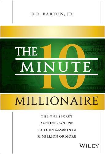 The 10-Minute Millionaire: The One Secret Anyone Can Use to Turn $2,500 into $1 Million or More