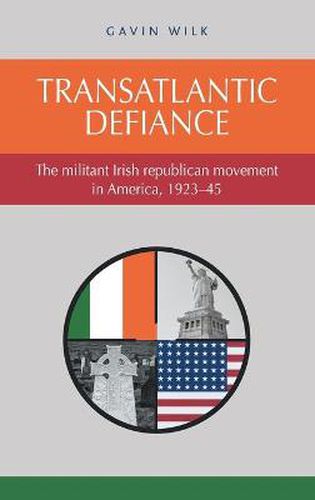 Cover image for Transatlantic Defiance: The Militant Irish Republican Movement in America, 1923-45