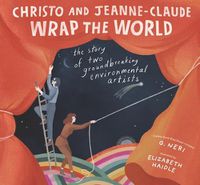 Cover image for Christo and Jeanne-Claude Wrap the World: The Story of Two Groundbreaking Environmental Artists