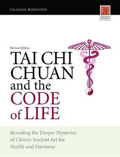 Cover image for Tai Chi Chuan and the Code of Life: Revealing the Deeper Mysteries of China's Ancient Art for Health and Harmony (Revised Edition)