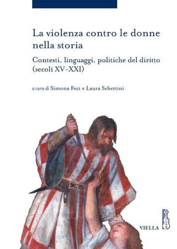 Cover image for La Violenza Contro Le Donne Nella Storia: Contesti, Linguaggi, Politiche del Diritto (Secoli XV-XXI)