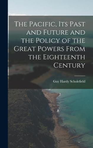 Cover image for The Pacific, Its Past and Future and the Policy of the Great Powers From the Eighteenth Century