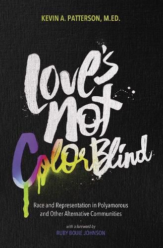 Cover image for Love's Not Color Blind: Race and Representation in Polyamorous and Other Alternative Communities