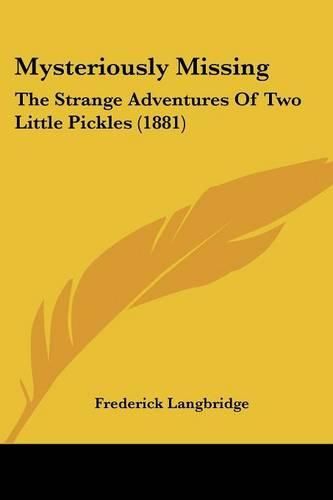 Cover image for Mysteriously Missing: The Strange Adventures of Two Little Pickles (1881)