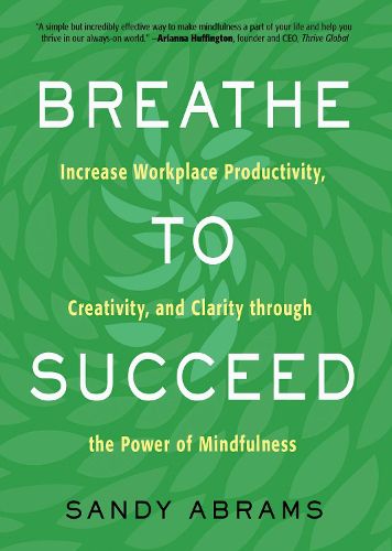 Cover image for Breathe to Succeed: Increase Workplace Productivity, Creativity, and Clarity Through the Power of Mindfulness