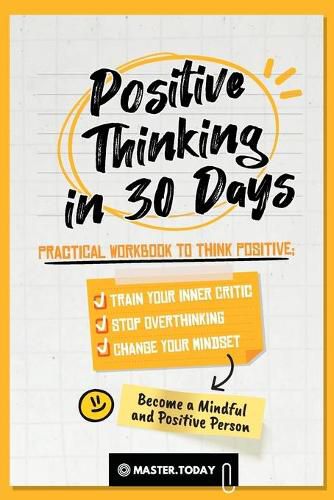 Cover image for Positive Thinking in 30 Days: Practical Workbook to Think Positive; Train your Inner Critic, Stop Overthinking and Change your Mindset