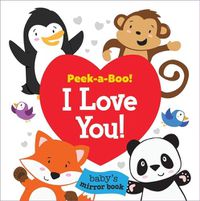 Cover image for Peek A Boo I Love You Babys Mirror Book