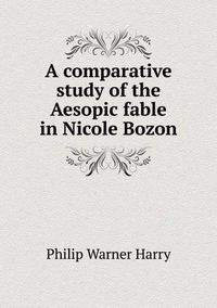 Cover image for A comparative study of the Aesopic fable in Nicole Bozon