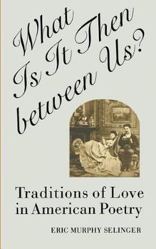 Cover image for What is it Then Between Us?: Traditions of Love in American Poetry