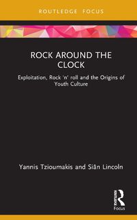 Cover image for Rock around the Clock: Exploitation, Rock 'n' roll and the Origins of Youth Culture