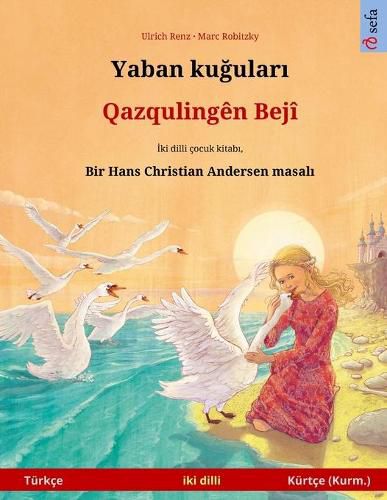 Yaban ku&#287;ular&#305; - Qazqulingen Beji (Turkce - Kurmanci Kurtce): Hans Christian Andersen'in cift lisanl&#305; cocuk kitab&#305;