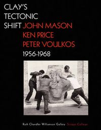 Cover image for Clay's Tectonic Shift - John Mason, Ken Price, and  Peter Voulkos, 1956-1968