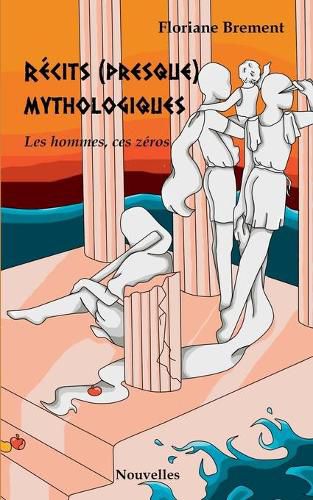 Cover image for Recits (presque) mythologiques: Les hommes ces zeros