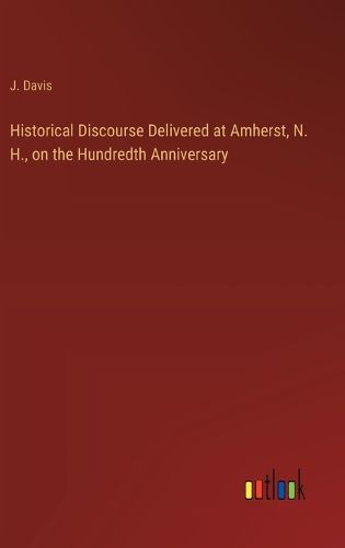 Cover image for Historical Discourse Delivered at Amherst, N. H., on the Hundredth Anniversary