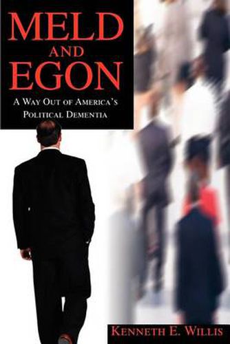 Cover image for MELD and EGON: A Way Out of America's Political Dementia