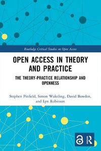 Cover image for Open Access in Theory and Practice: The Theory-Practice Relationship and Openness