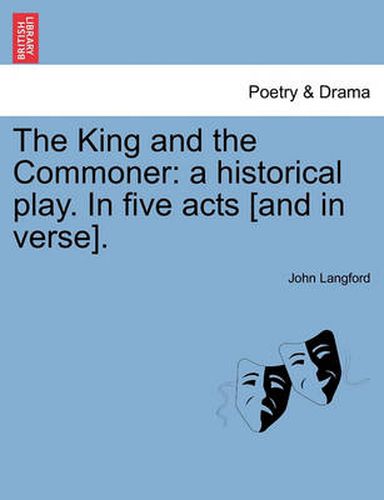 Cover image for The King and the Commoner: A Historical Play. in Five Acts [And in Verse].