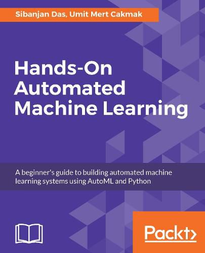 Cover image for Hands-On Automated Machine Learning: A beginner's guide to building automated machine learning systems using AutoML and Python