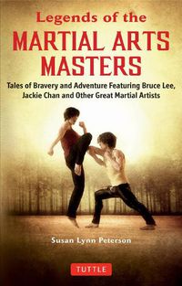Cover image for Legends of the Martial Arts Masters: Tales of Bravery and Adventure Featuring Bruce Lee, Jackie Chan and Other Great Martial Artists
