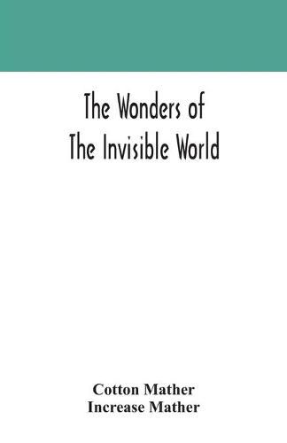 Cover image for The wonders of the invisible world: being an account of the tryals of several witches lately executed in New England: to which is added: A farther account of the tryals of the New-England witches